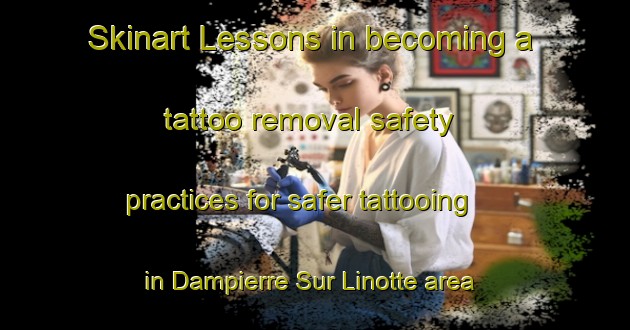 Skinart Lessons in becoming a tattoo removal safety practices for safer tattooing in Dampierre Sur Linotte area | RemovalTraining | RemovalClasses | SkinartTraining-France
